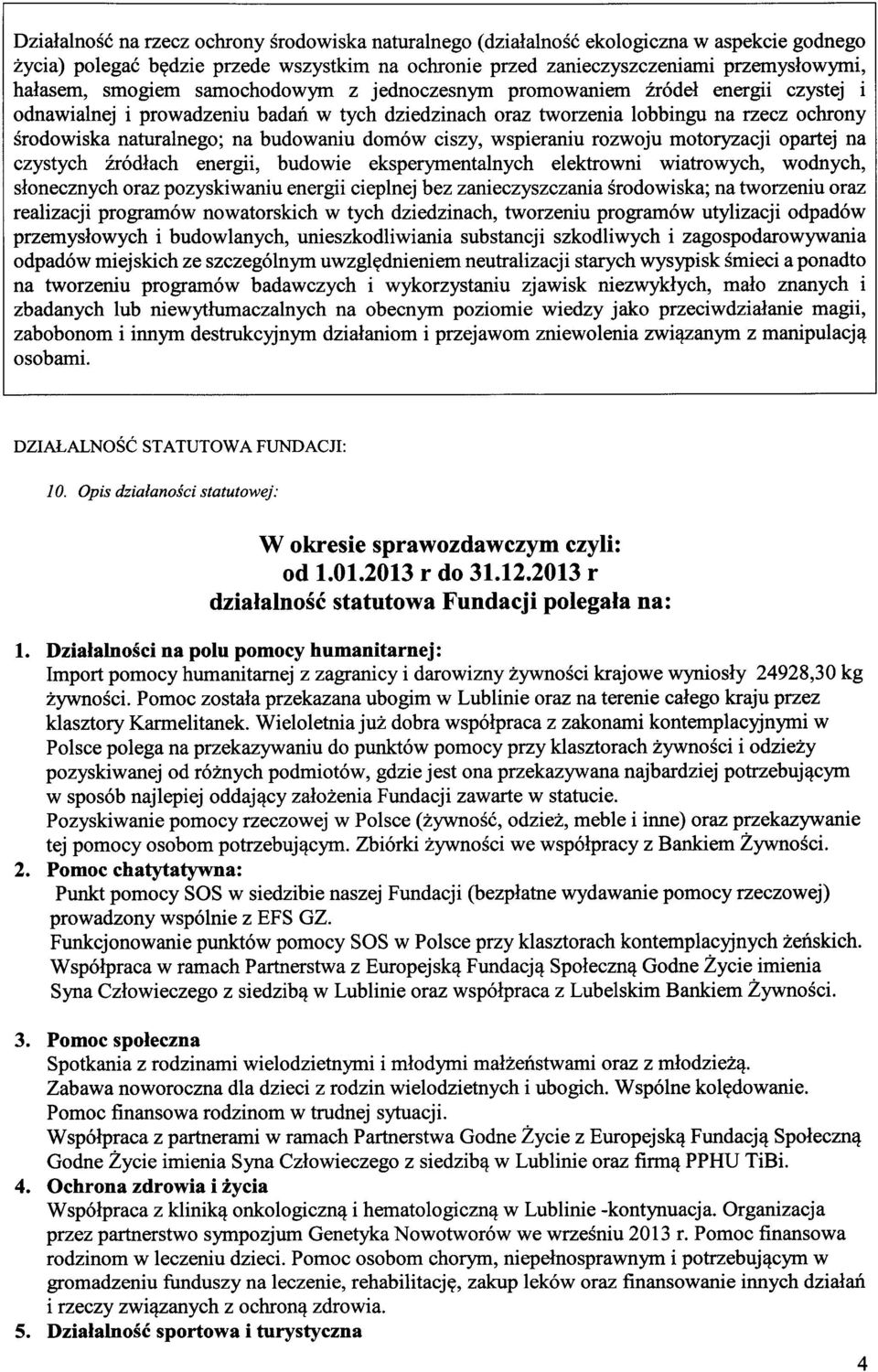 budowaniu dom6w ciszy, wspieraniu rozwoju motoryzacji opartej na czystych 2r6dlach energii, budowie eksperymentalnych elektrowni wiatrowych, wodnych, slonecznych orazpozyskiwaniu energii cieplnej