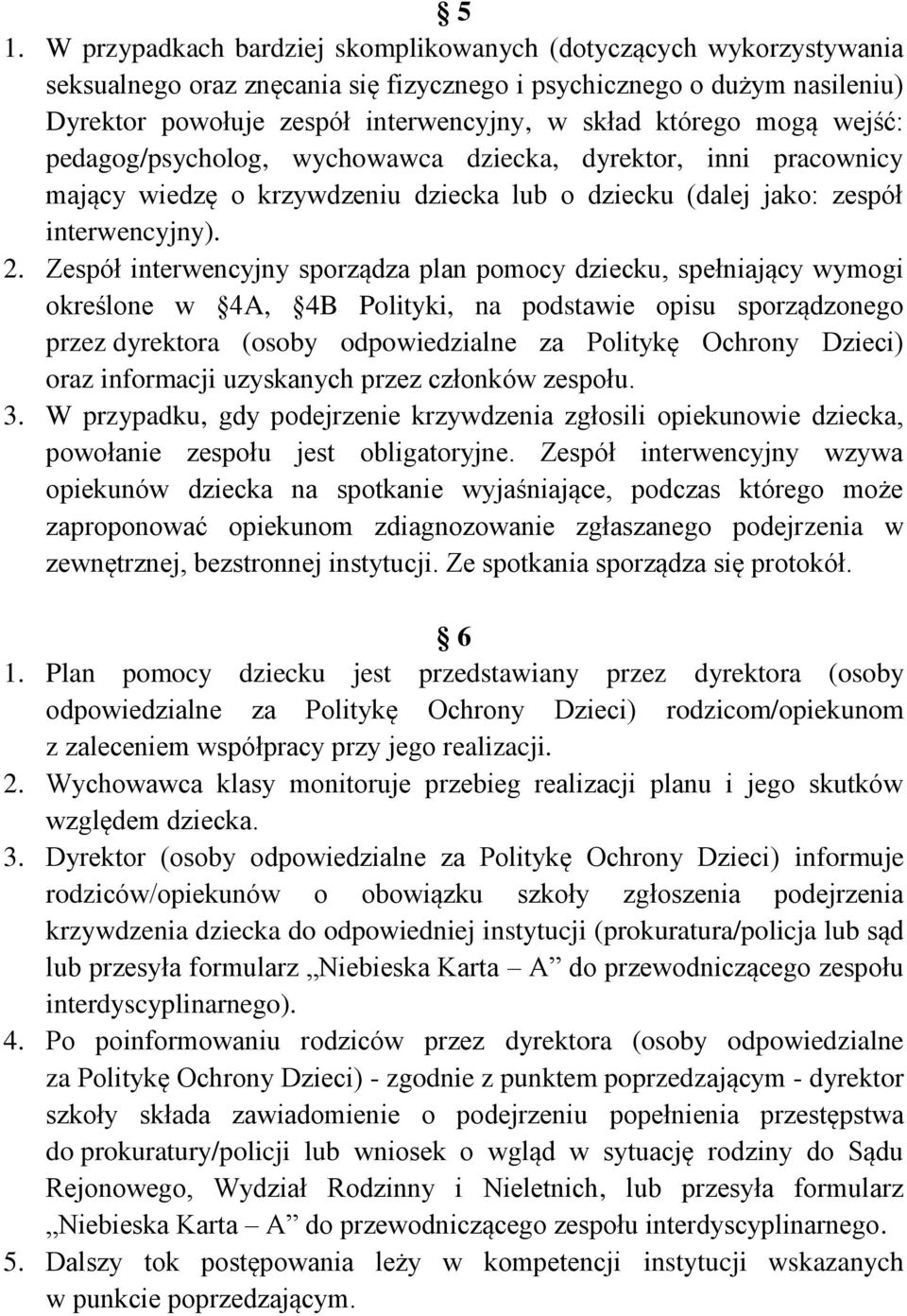 Zespół interwencyjny sporządza plan pomocy dziecku, spełniający wymogi określone w 4A, 4B Polityki, na podstawie opisu sporządzonego przez dyrektora (osoby odpowiedzialne za Politykę Ochrony Dzieci)