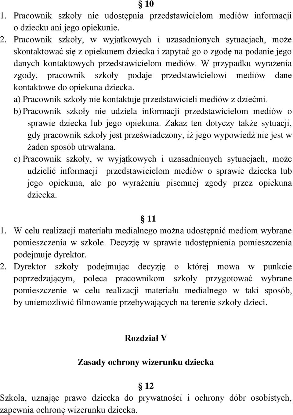 W przypadku wyrażenia zgody, pracownik szkoły podaje przedstawicielowi mediów dane kontaktowe do opiekuna dziecka. a) Pracownik szkoły nie kontaktuje przedstawicieli mediów z dziećmi.