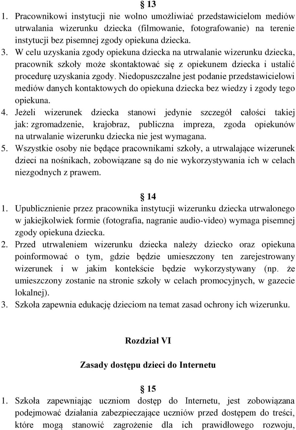 Niedopuszczalne jest podanie przedstawicielowi mediów danych kontaktowych do opiekuna dziecka bez wiedzy i zgody tego opiekuna. 4.