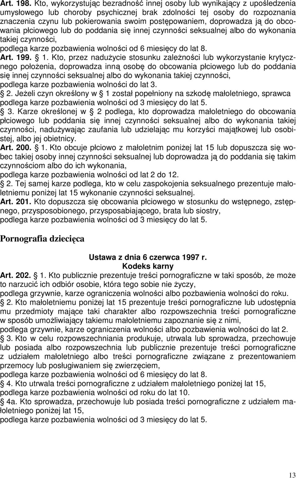 postępowaniem, doprowadza ją do obcowania płciowego lub do poddania się innej czynności seksualnej albo do wykonania takiej czynności, podlega karze pozbawienia wolności od 6 miesięcy do lat 8. Art.