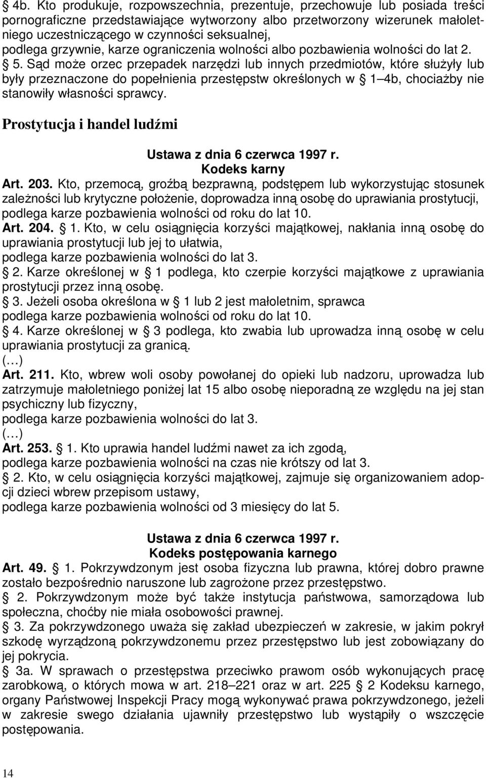 Sąd moŝe orzec przepadek narzędzi lub innych przedmiotów, które słuŝyły lub były przeznaczone do popełnienia przestępstw określonych w 1 4b, chociaŝby nie stanowiły własności sprawcy.