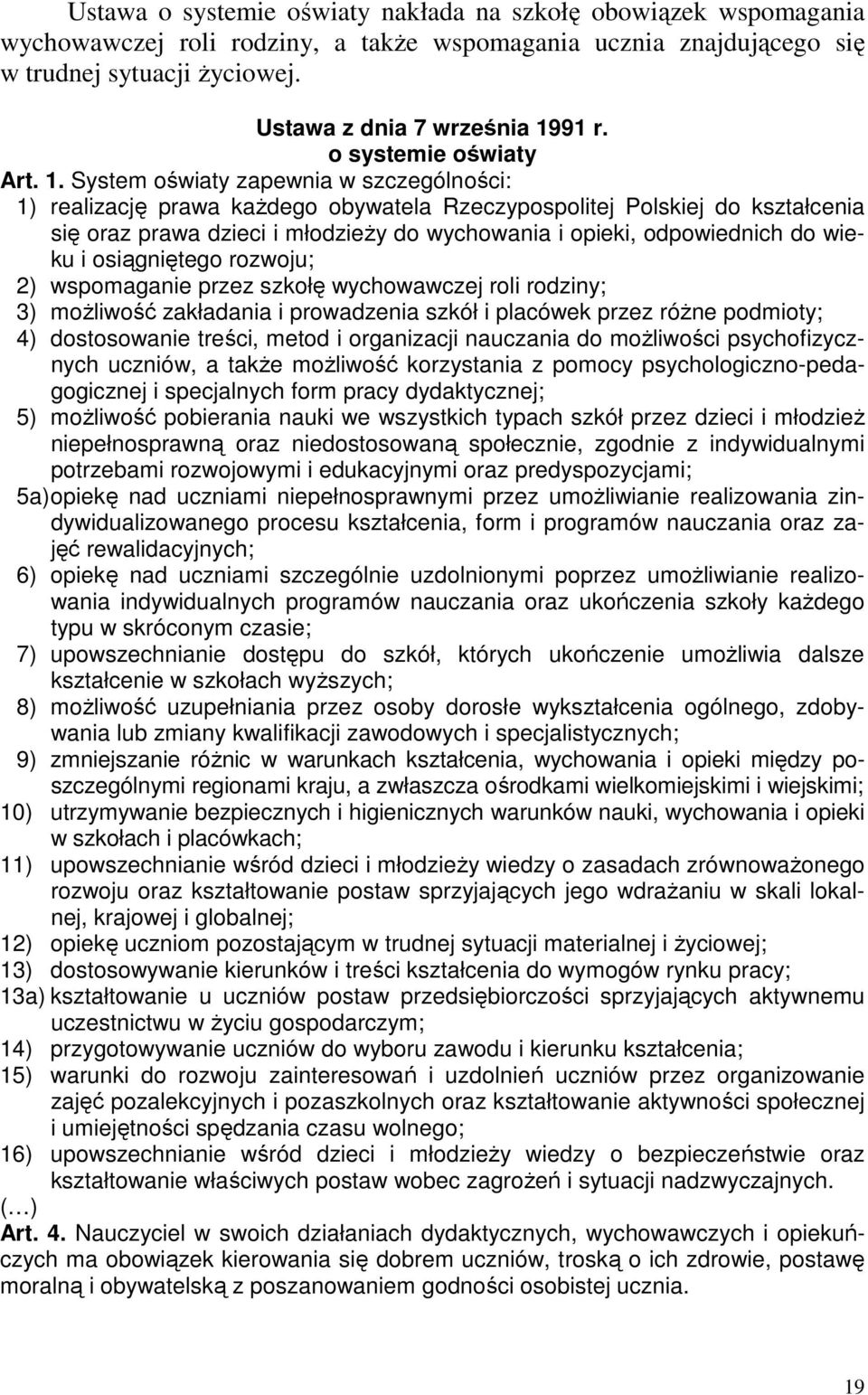 System oświaty zapewnia w szczególności: 1) realizację prawa kaŝdego obywatela Rzeczypospolitej Polskiej do kształcenia się oraz prawa dzieci i młodzieŝy do wychowania i opieki, odpowiednich do wieku