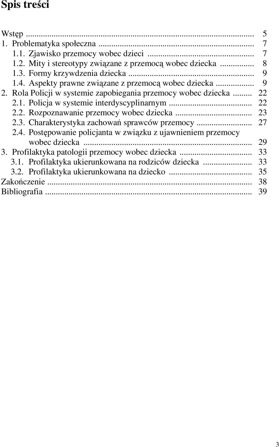 .. 23 2.3. Charakterystyka zachowań sprawców przemocy... 27 2.4. Postępowanie policjanta w związku z ujawnieniem przemocy wobec dziecka... 29 3.