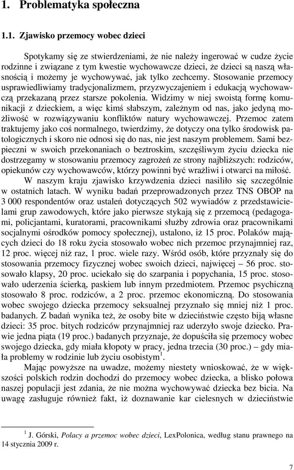 Widzimy w niej swoistą formę komunikacji z dzieckiem, a więc kimś słabszym, zaleŝnym od nas, jako jedyną mo- Ŝliwość w rozwiązywaniu konfliktów natury wychowawczej.