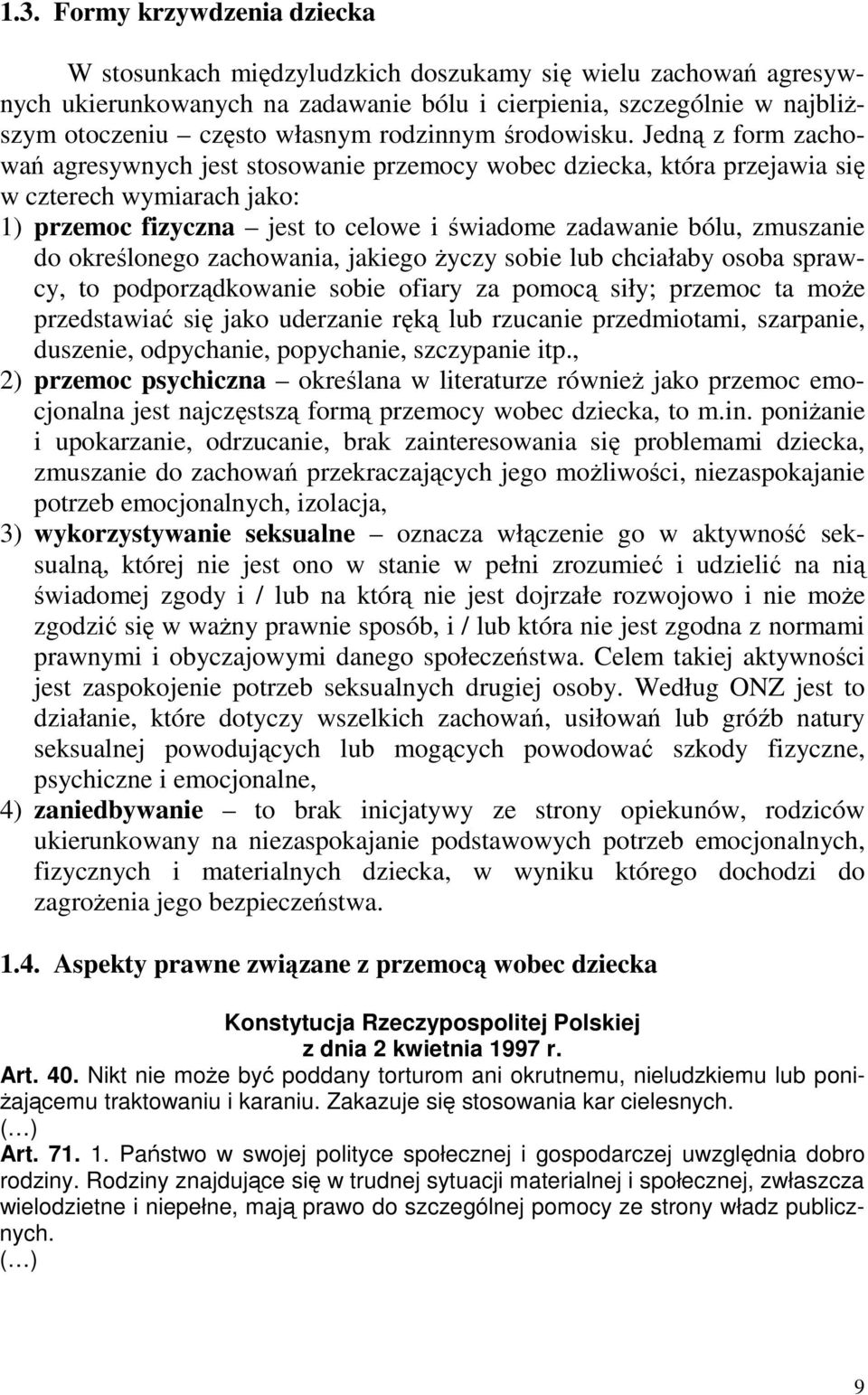 Jedną z form zachowań agresywnych jest stosowanie przemocy wobec dziecka, która przejawia się w czterech wymiarach jako: 1) przemoc fizyczna jest to celowe i świadome zadawanie bólu, zmuszanie do