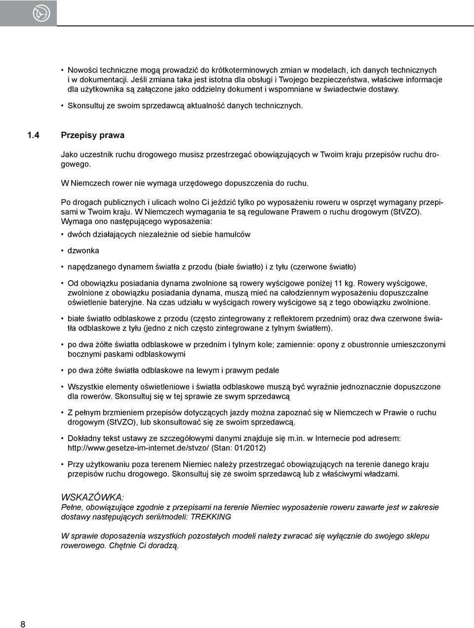 Skonsultuj ze swoim sprzedawcą aktualność danych technicznych. 1.4 Przepisy prawa Jako uczestnik ruchu drogowego musisz przestrzegać obowiązujących w Twoim kraju przepisów ruchu drogowego.