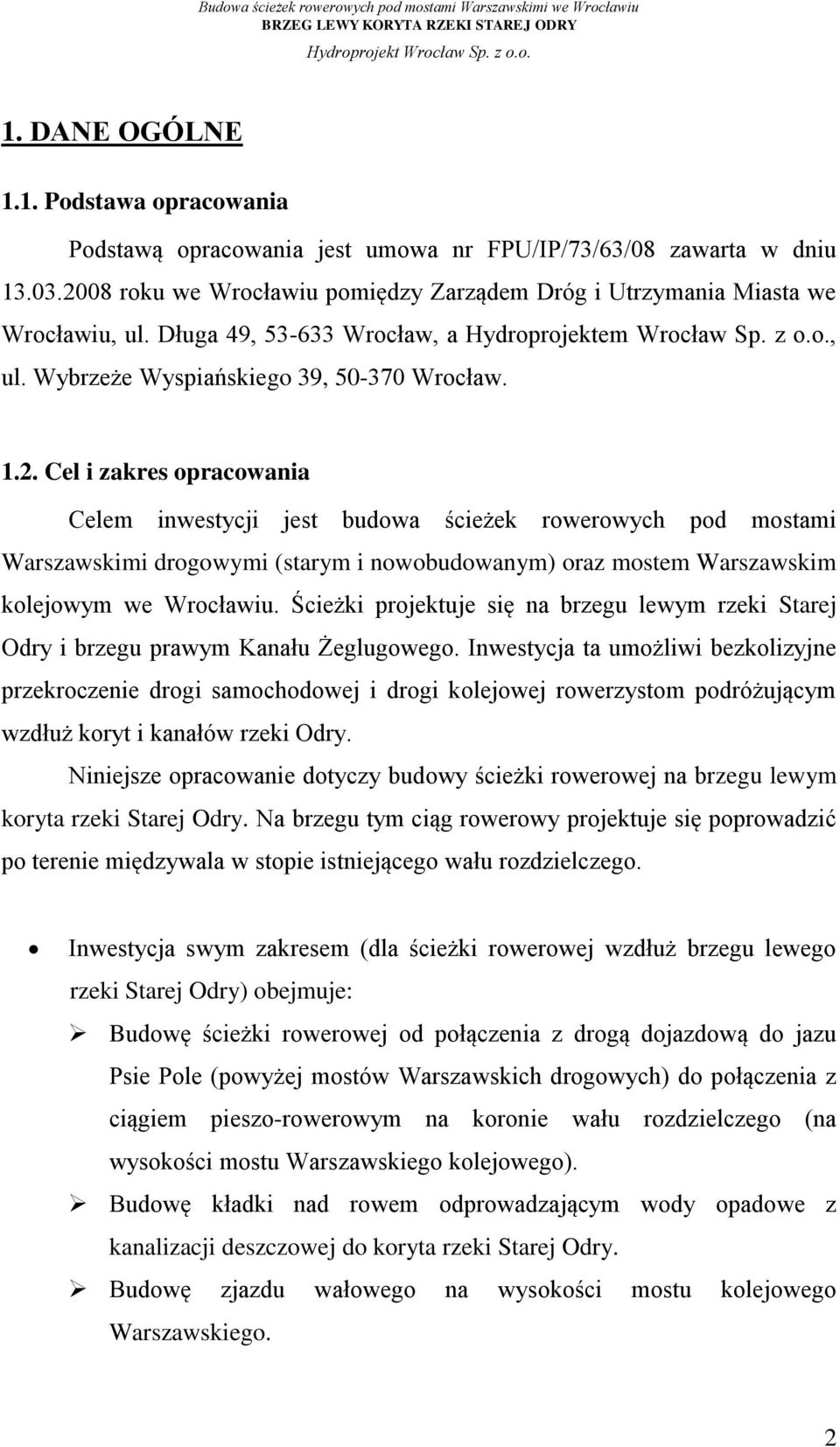 Cel i zakres opracowania Celem inwestycji jest budowa ścieżek rowerowych pod mostami Warszawskimi drogowymi (starym i nowobudowanym) oraz mostem Warszawskim kolejowym we Wrocławiu.