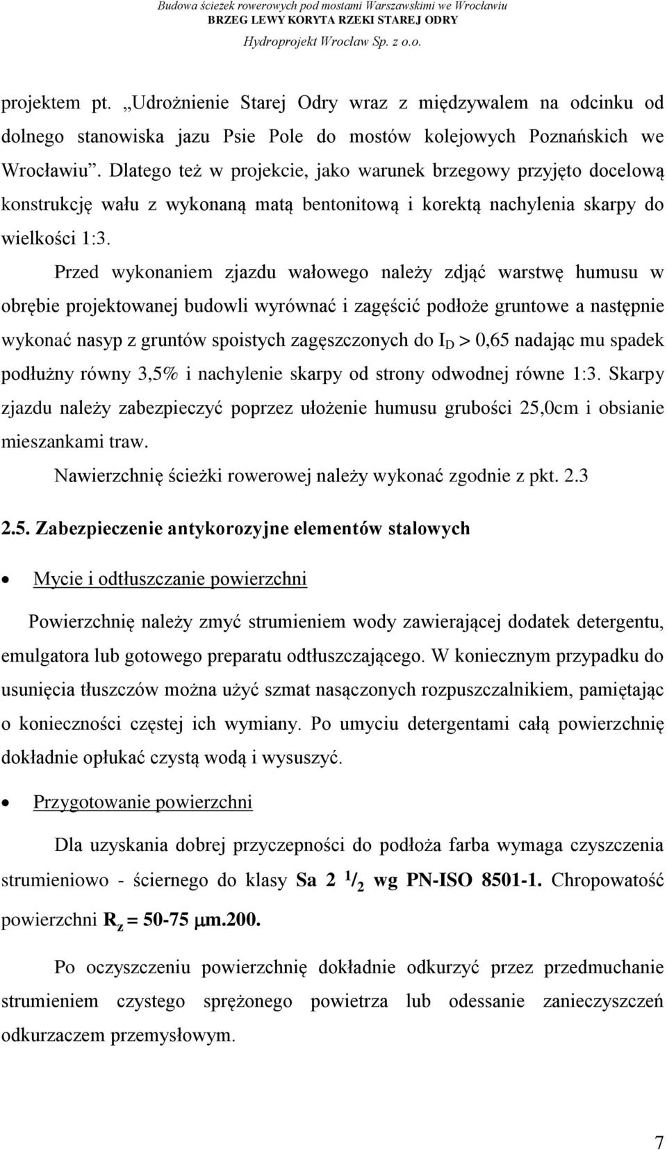 Przed wykonaniem zjazdu wałowego należy zdjąć warstwę humusu w obrębie projektowanej budowli wyrównać i zagęścić podłoże gruntowe a następnie wykonać nasyp z gruntów spoistych zagęszczonych do I D >