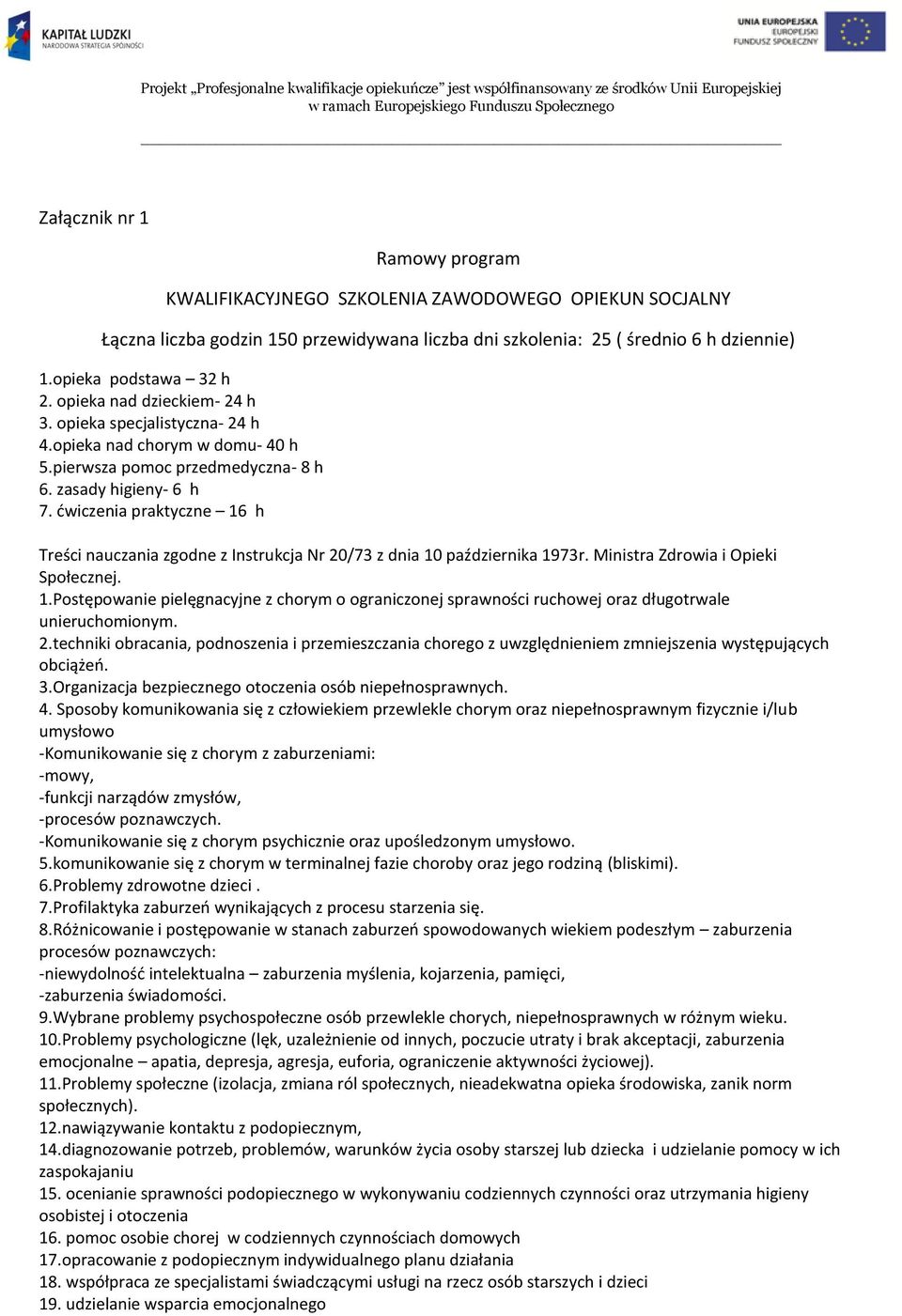 ćwiczenia praktyczne 16 h Treści nauczania zgodne z Instrukcja Nr 20/73 z dnia 10 października 1973r. Ministra Zdrowia i Opieki Społecznej. 1.Postępowanie pielęgnacyjne z chorym o ograniczonej sprawności ruchowej oraz długotrwale unieruchomionym.