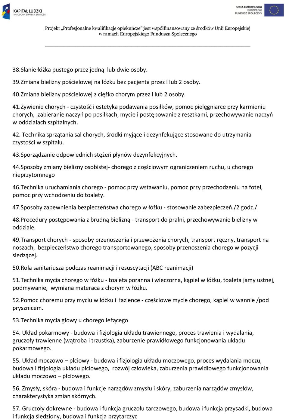 oddziałach szpitalnych. 42. Technika sprzątania sal chorych, środki myjące i dezynfekujące stosowane do utrzymania czystości w szpitalu. 43.Sporządzanie odpowiednich stężeń płynów dezynfekcyjnych. 44.