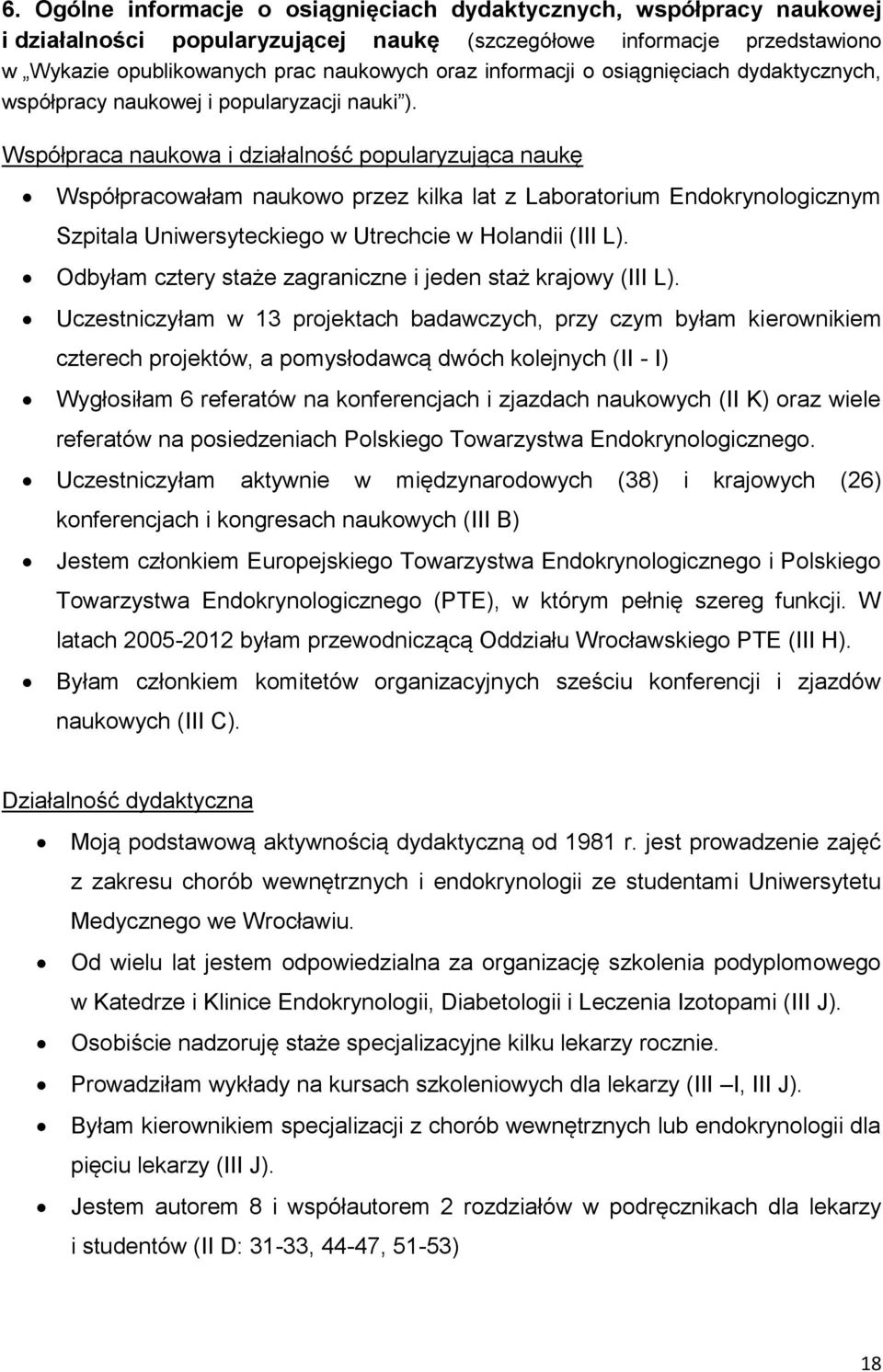 Współpraca naukowa i działalność popularyzująca naukę Współpracowałam naukowo przez kilka lat z Laboratorium Endokrynologicznym Szpitala Uniwersyteckiego w Utrechcie w Holandii (III L).