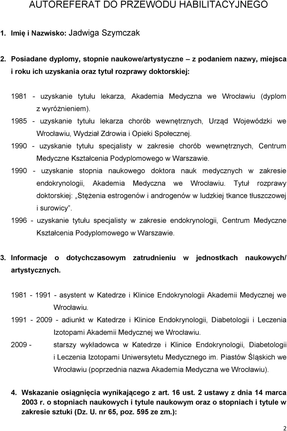 z wyróżnieniem). 1985 - uzyskanie tytułu lekarza chorób wewnętrznych, Urząd Wojewódzki we Wrocławiu, Wydział Zdrowia i Opieki Społecznej.