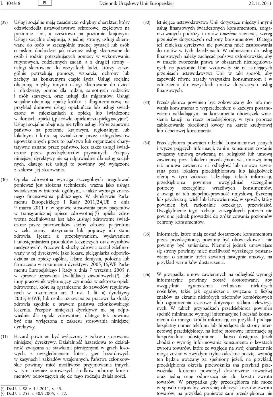 Usługi socjalne obejmują, z jednej strony, usługi skierowane do osób w szczególnie trudnej sytuacji lub osób o niskim dochodzie, jak również usługi skierowane do osób i rodzin potrzebujących pomocy w