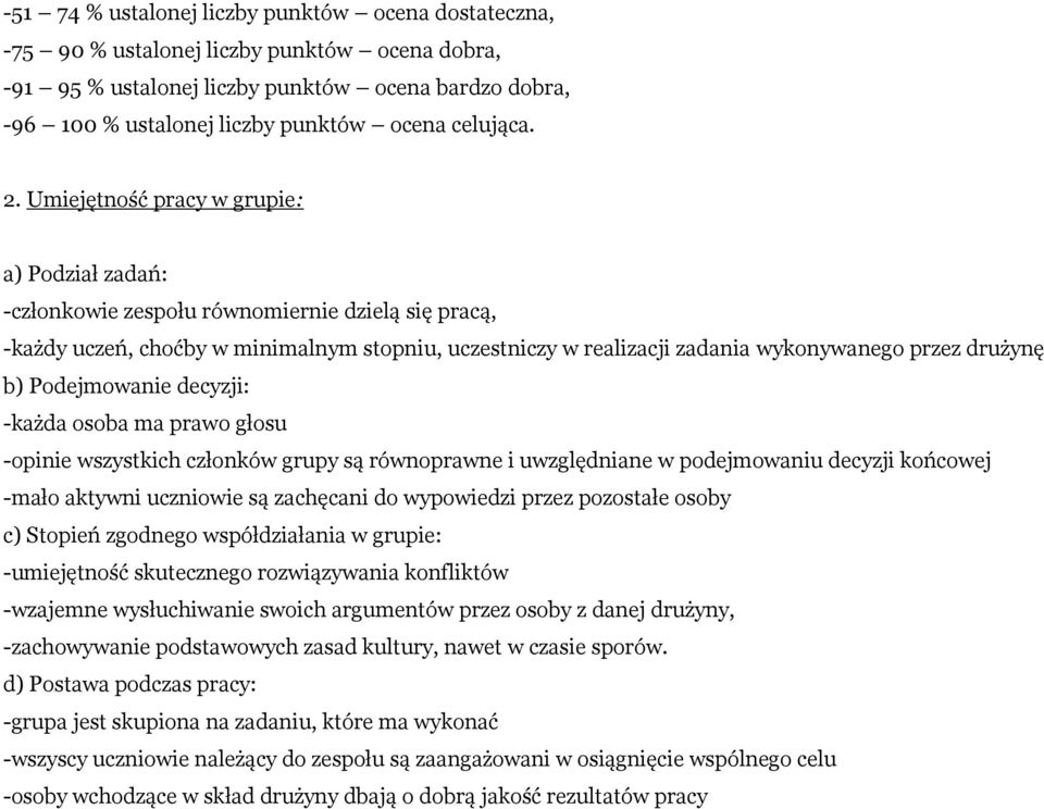 Umiejętność pracy w grupie: a) Podział zadań: -członkowie zespołu równomiernie dzielą się pracą, -każdy uczeń, choćby w minimalnym stopniu, uczestniczy w realizacji zadania wykonywanego przez drużynę