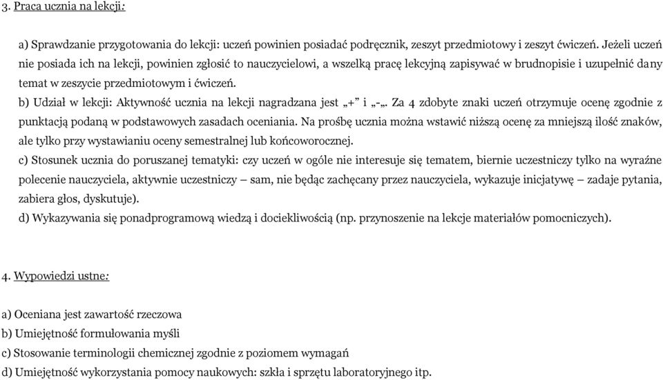 b) Udział w lekcji: Aktywność ucznia na lekcji nagradzana jest + i -. Za 4 zdobyte znaki uczeń otrzymuje ocenę zgodnie z punktacją podaną w podstawowych zasadach oceniania.