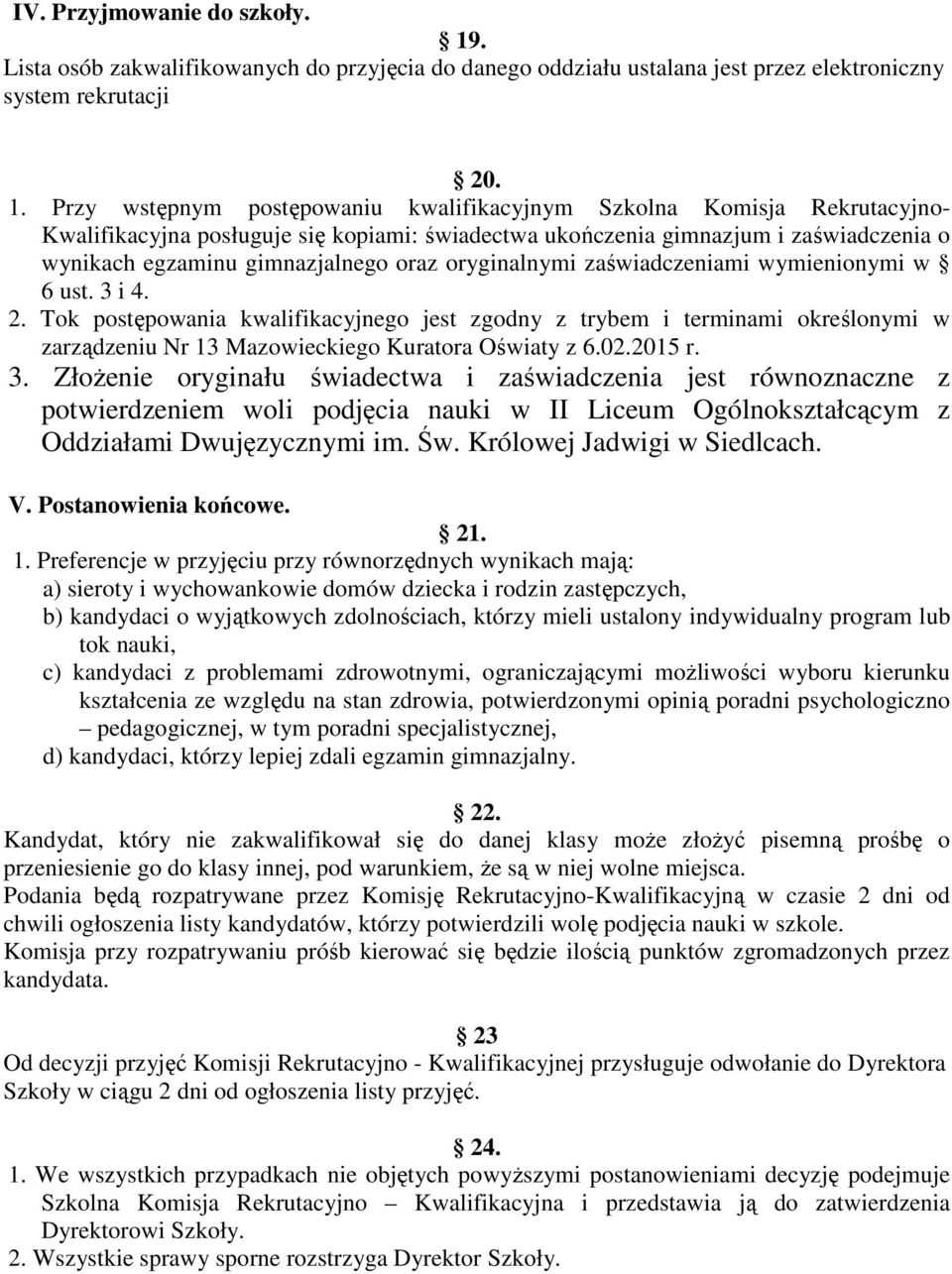 Przy wstępnym postępowaniu kwalifikacyjnym Szkolna Komisja Rekrutacyjno- Kwalifikacyjna posługuje się kopiami: świadectwa ukończenia gimnazjum i zaświadczenia o wynikach egzaminu gimnazjalnego oraz