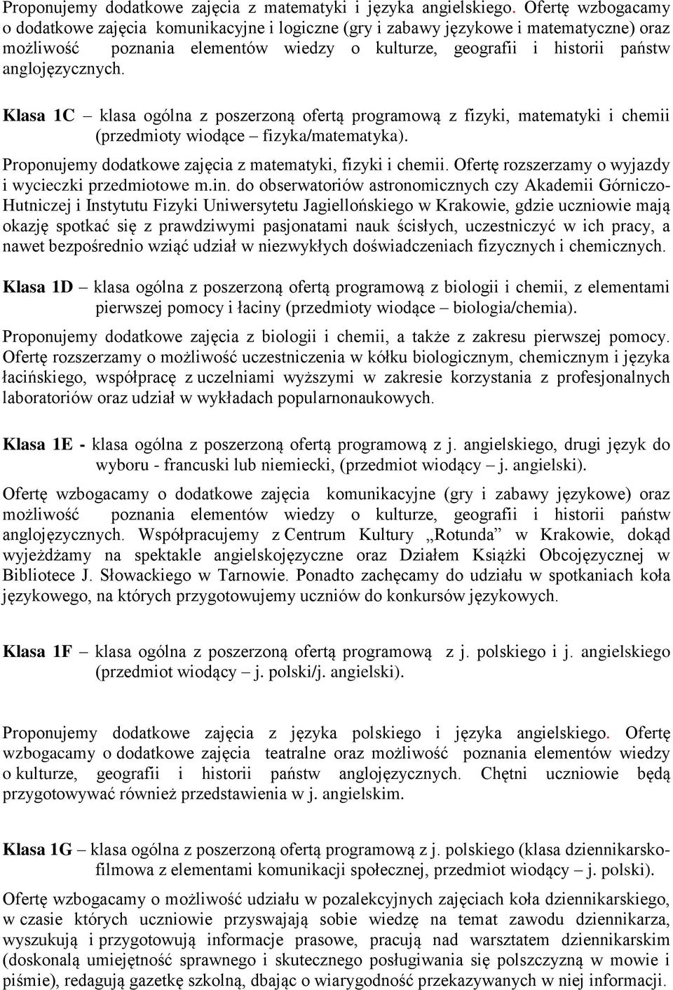 Klasa 1C klasa ogólna z poszerzoną ofertą programową z fizyki, matematyki i chemii (przedmioty wiodące fizyka/matematyka). Proponujemy dodatkowe zajęcia z matematyki, fizyki i chemii.