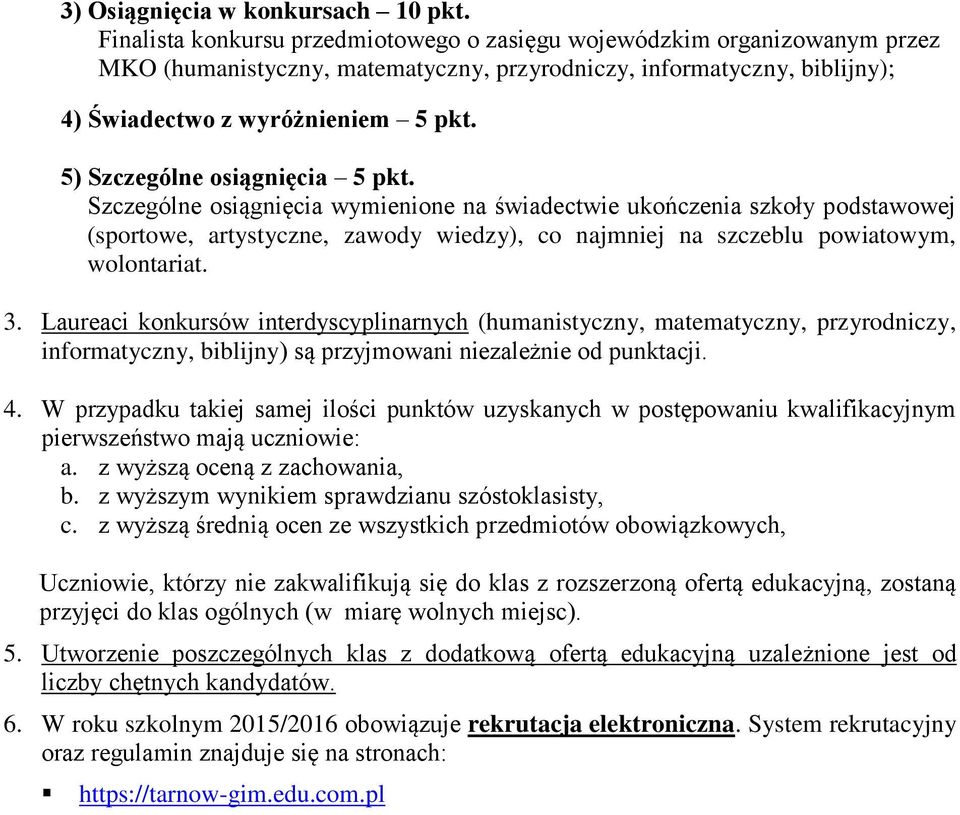 5) Szczególne osiągnięcia 5 pkt. Szczególne osiągnięcia wymienione na świadectwie ukończenia szkoły podstawowej (sportowe, artystyczne, zawody wiedzy), co najmniej na szczeblu powiatowym, wolontariat.