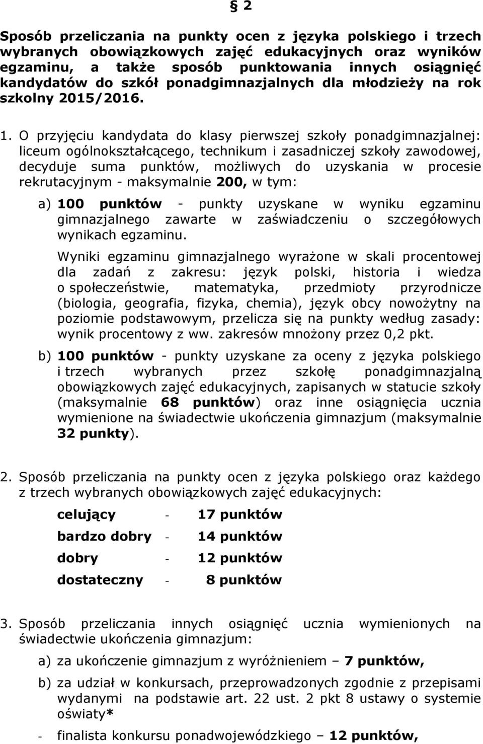 O przyjęciu kandydata do klasy pierwszej szkoły ponadgimnazjalnej: liceum ogólnokształcącego, technikum i zasadniczej szkoły zawodowej, decyduje suma punktów, możliwych do uzyskania w procesie