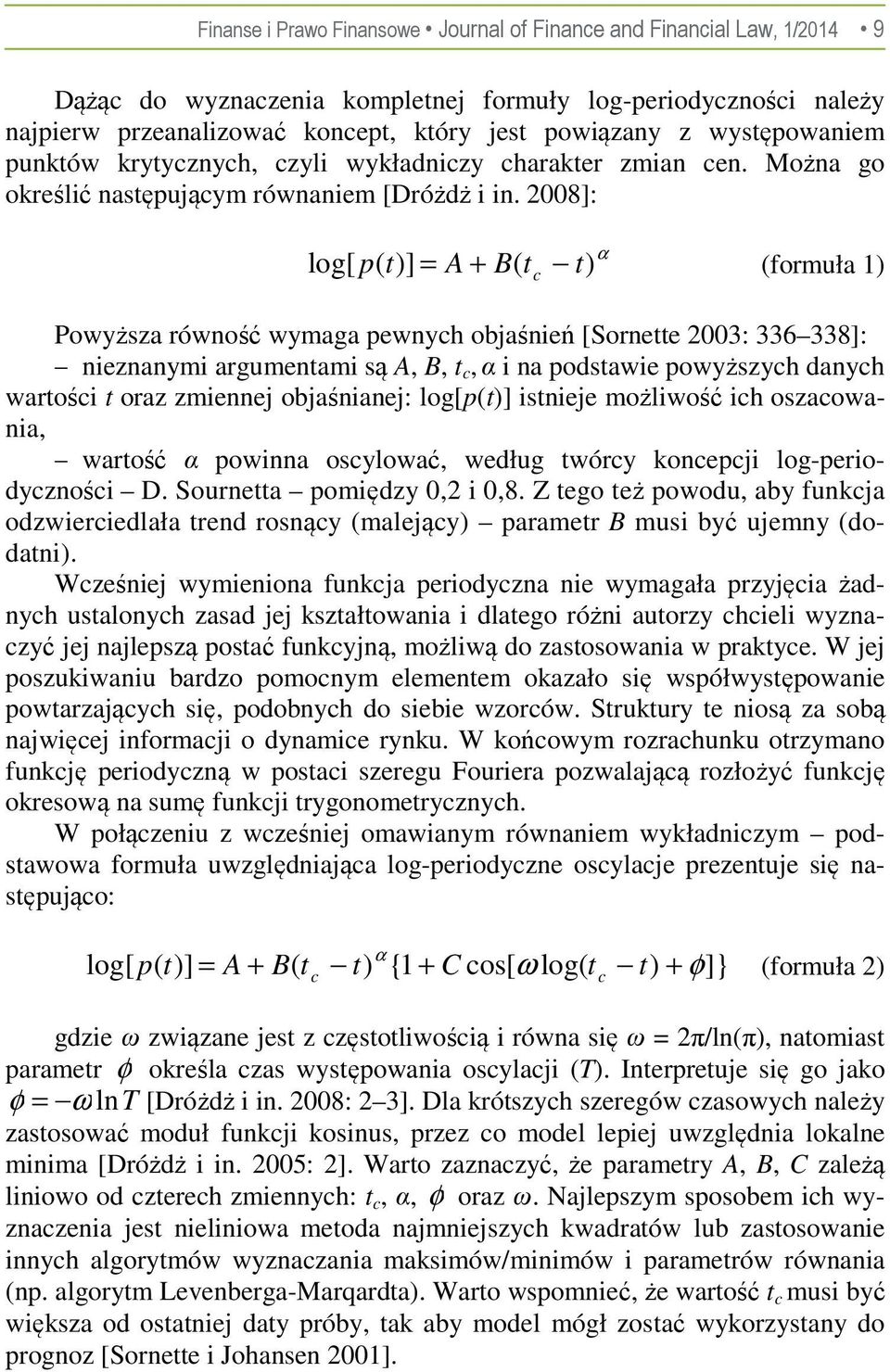 2008]: log[ p( t)] α = A + B( t t) (formuła 1) Powyższa równość wymaga pewnyh objaśnień [Sornette 2003: 336 338]: nieznanymi argumentami są A, B, t, α i na podstawie powyższyh danyh wartośi t oraz