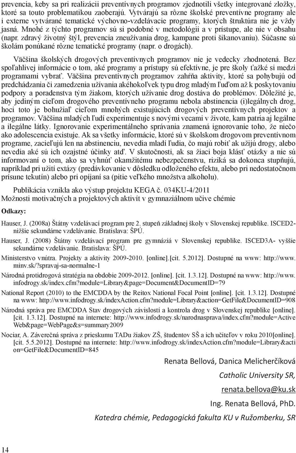 Mnohé z týchto programov sú si podobné v metodológii a v prístupe, ale nie v obsahu (napr. zdravý životný štýl, prevencia zneužívania drog, kampane proti šikanovaniu).