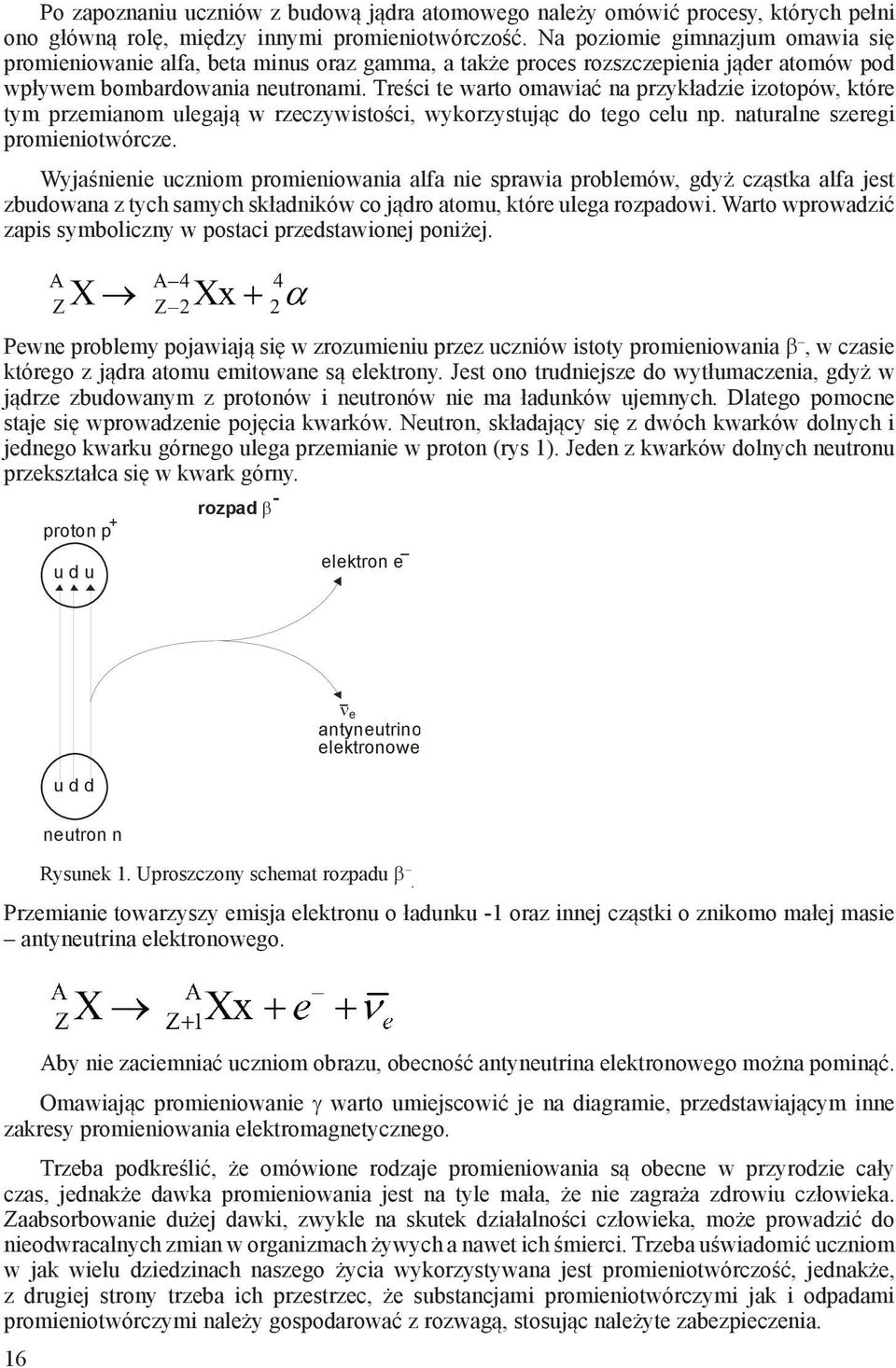 Treści te warto omawiać na przykładzie izotopów, które tym przemianom ulegają w rzeczywistości, wykorzystując do tego celu np. naturalne szeregi promieniotwórcze.