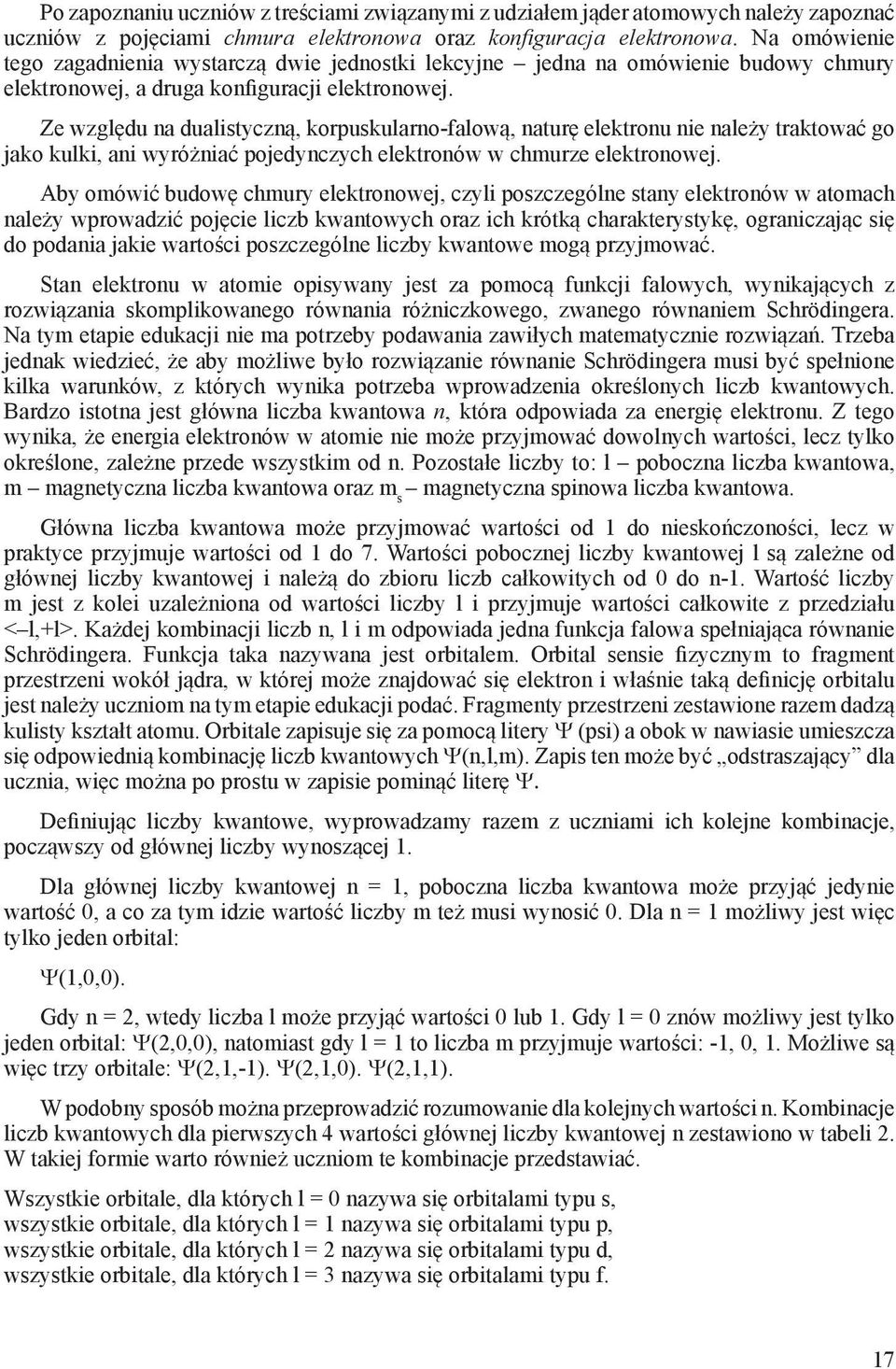 Ze względu na dualistyczną, korpuskularno-falową, naturę elektronu nie należy traktować go jako kulki, ani wyróżniać pojedynczych elektronów w chmurze elektronowej.