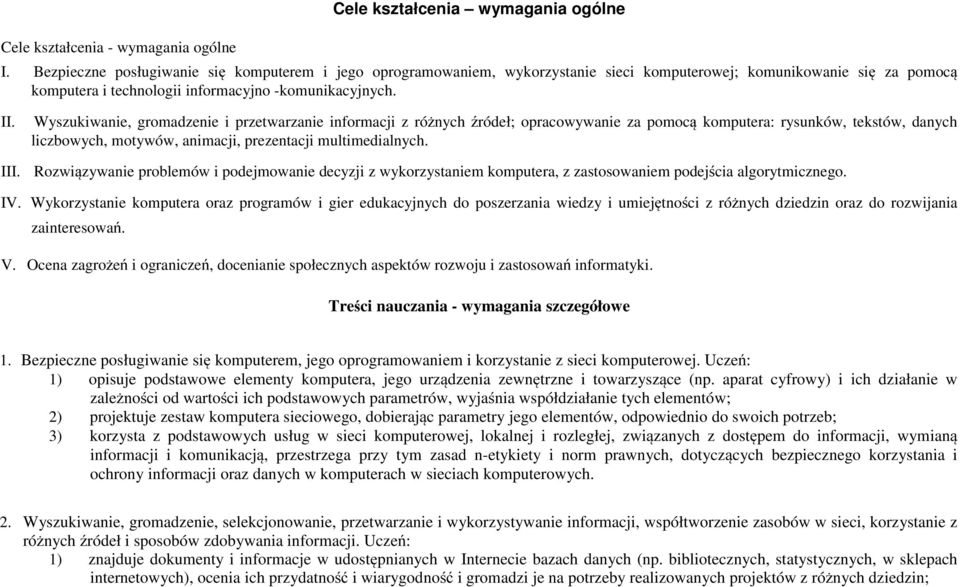 Wyszukiwanie, gromadzenie i przetwarzanie informacji z różnych źródeł; opracowywanie za pomocą komputera: rysunków, tekstów, danych liczbowych, motywów, animacji, prezentacji multimedialnych. III.