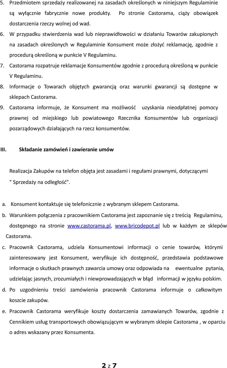 Regulaminu. 7. Castorama rozpatruje reklamacje Konsumentów zgodnie z procedurą określoną w punkcie V Regulaminu. 8.