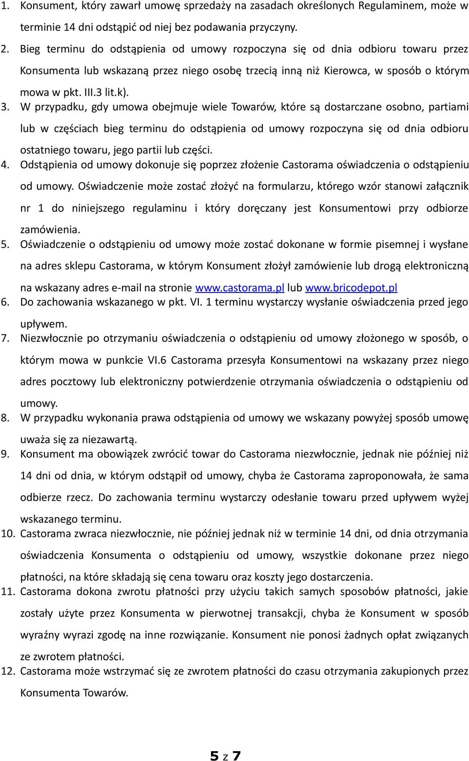 W przypadku, gdy umowa obejmuje wiele Towarów, które są dostarczane osobno, partiami lub w częściach bieg terminu do odstąpienia od umowy rozpoczyna się od dnia odbioru ostatniego towaru, jego partii