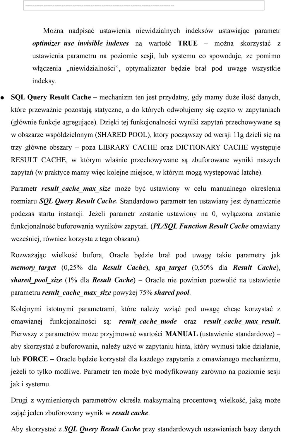 SQL Query Result Cache mechanizm ten jest przydatny, gdy mamy duże ilość danych, które przeważnie pozostają statyczne, a do których odwołujemy się często w zapytaniach (głównie funkcje agregujące).