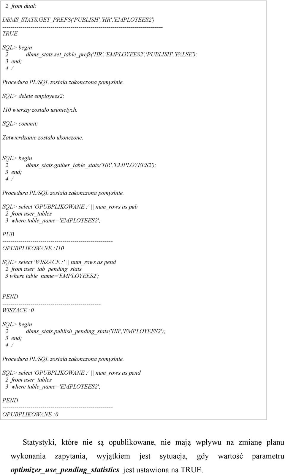 SQL> commit; Zatwierdzanie zostalo ukonczone. SQL> begin 2 dbms_stats.gather_table_stats('hr','employees2'); 3 end; 4 / Procedura PL/SQL zostala zakonczona pomyslnie.