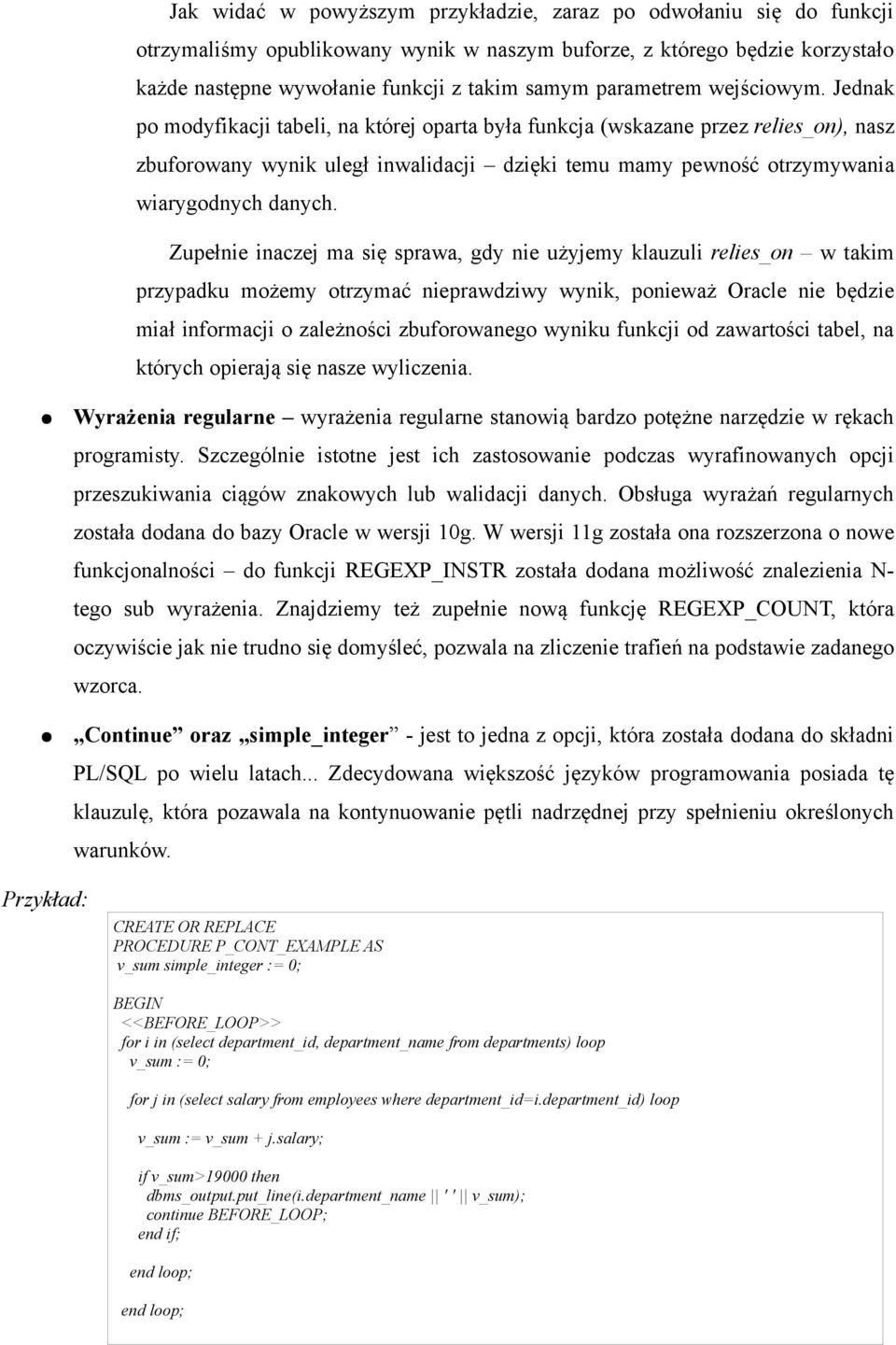 Jednak po modyfikacji tabeli, na której oparta była funkcja (wskazane przez relies_on), nasz zbuforowany wynik uległ inwalidacji dzięki temu mamy pewność otrzymywania wiarygodnych danych.