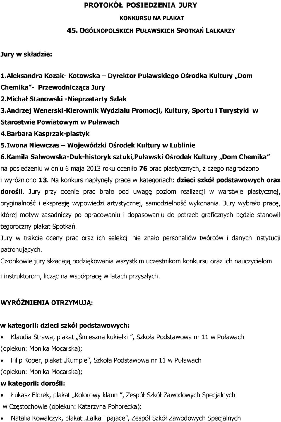 Andrzej Wenerski-Kierownik Wydziału Promocji, Kultury, Sportu i Turystyki w Starostwie Powiatowym w Puławach 4.Barbara Kasprzak-plastyk 5.Iwona Niewczas Wojewódzki Ośrodek Kultury w Lublinie 6.