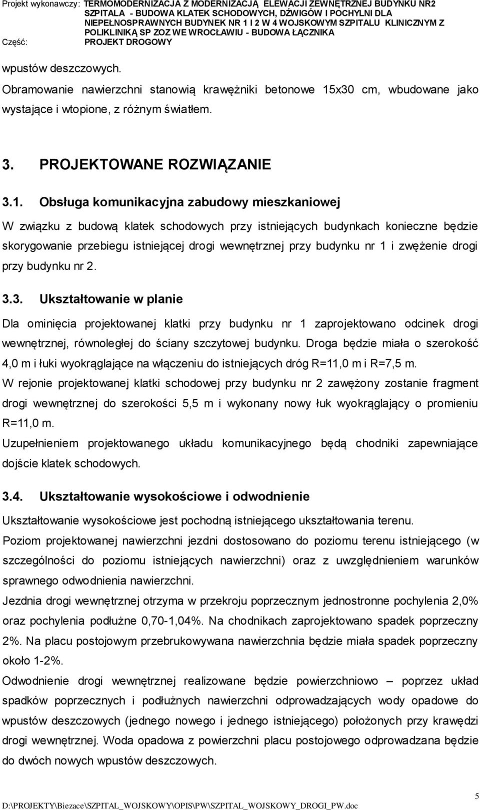 Obsługa komunikacyjna zabudowy mieszkaniowej W związku z budową klatek schodowych przy istniejących budynkach konieczne będzie skorygowanie przebiegu istniejącej drogi wewnętrznej przy budynku nr 1 i