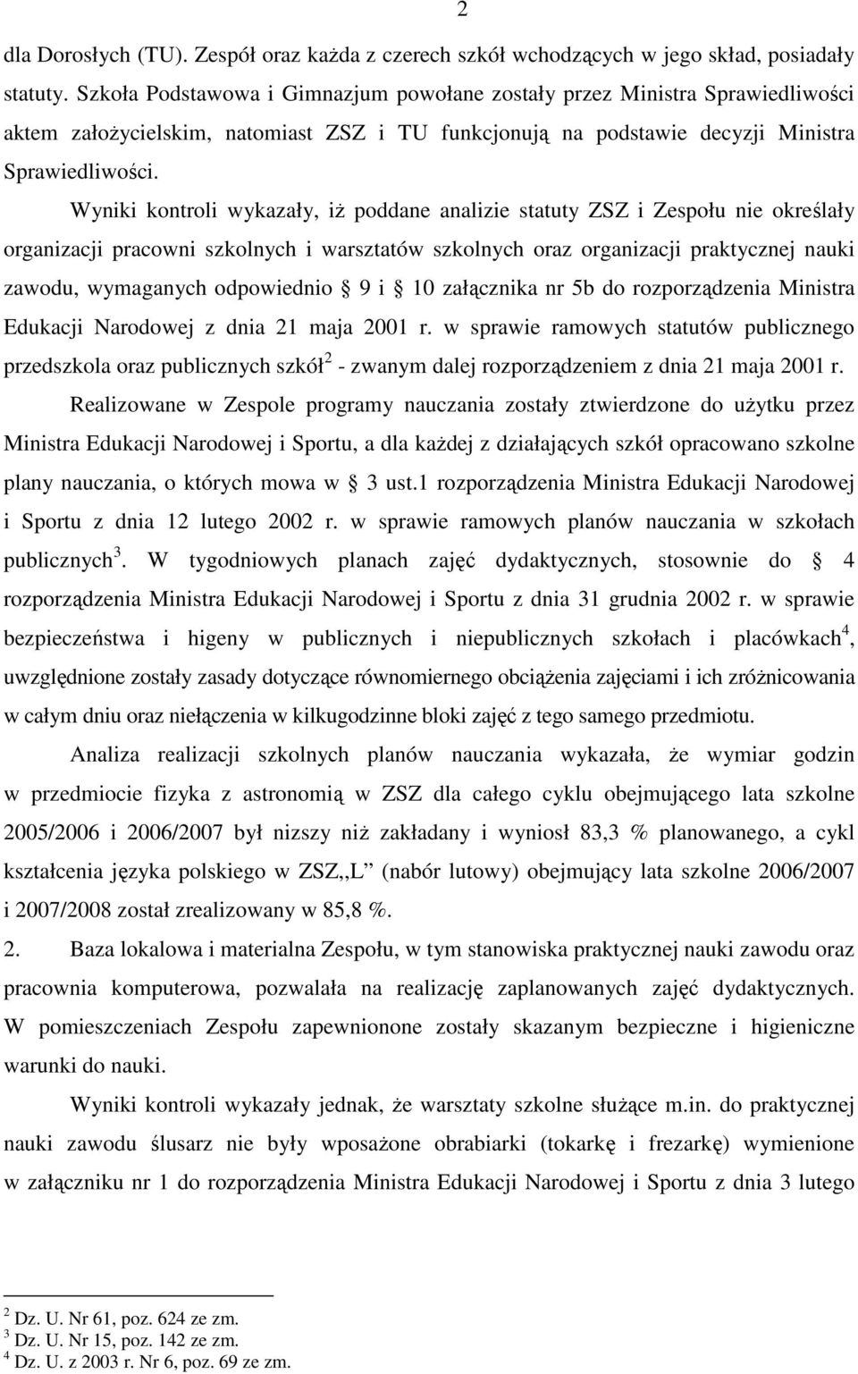 Wyniki kontroli wykazały, iŝ poddane analizie statuty ZSZ i Zespołu nie określały organizacji pracowni szkolnych i warsztatów szkolnych oraz organizacji praktycznej nauki zawodu, wymaganych