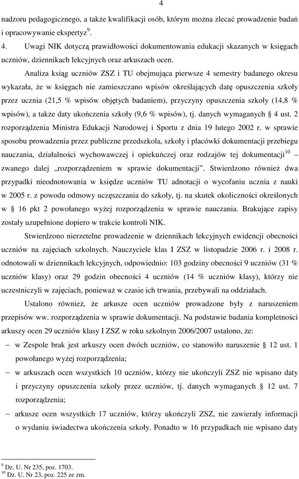 Analiza ksiąg uczniów ZSZ i TU obejmująca pierwsze 4 semestry badanego okresu wykazała, Ŝe w księgach nie zamieszczano wpisów określających datę opuszczenia szkoły przez ucznia (21,5 % wpisów