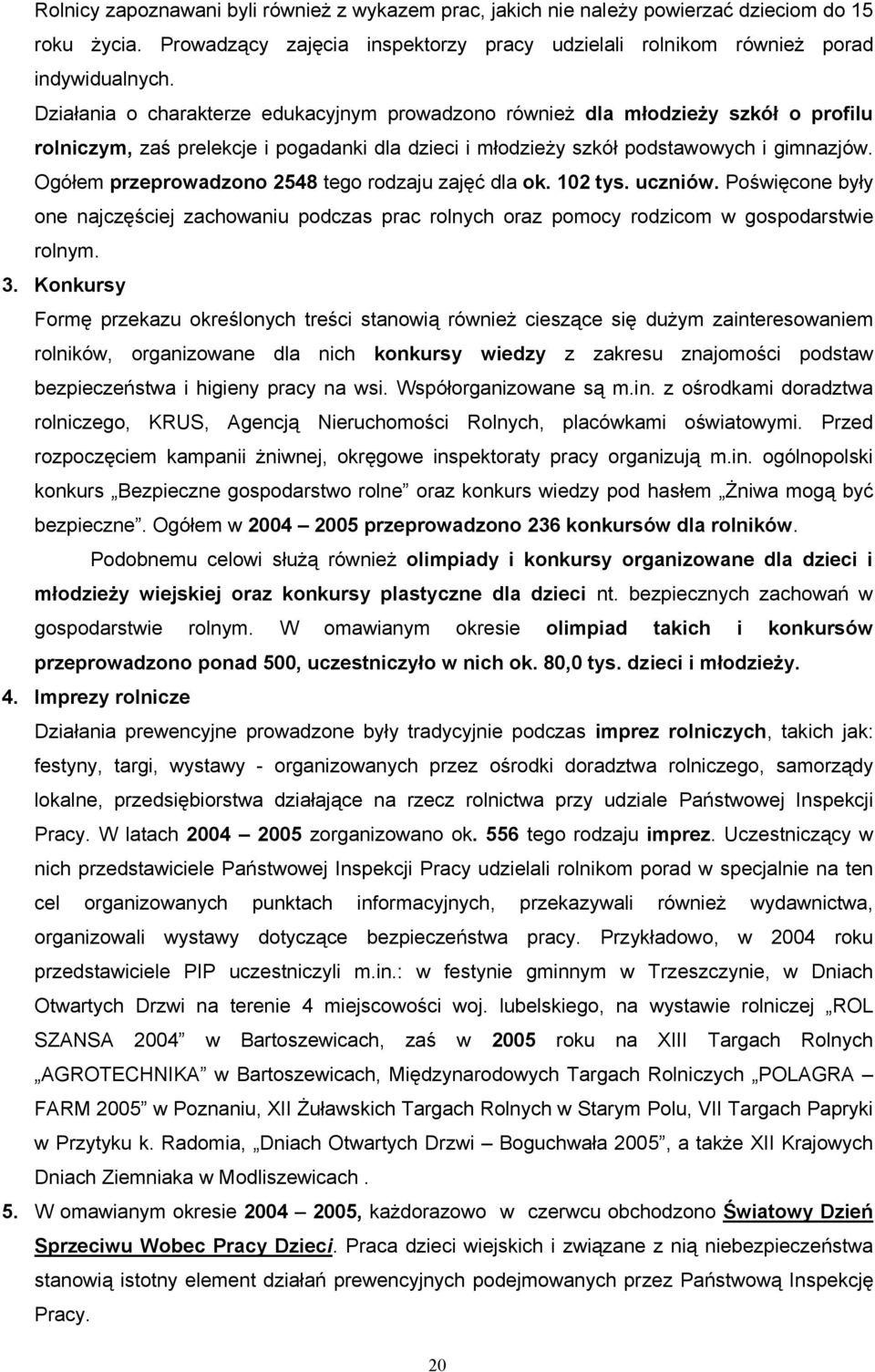 Ogółem przeprowadzono 2548 tego rodzaju zajęć dla ok. 102 tys. uczniów. Poświęcone były one najczęściej zachowaniu podczas prac rolnych oraz pomocy rodzicom w gospodarstwie rolnym. 3.