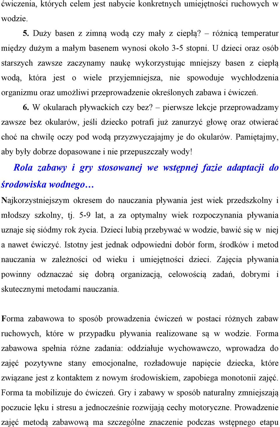 U dzieci oraz osób starszych zawsze zaczynamy naukę wykorzystując mniejszy basen z ciepłą wodą, która jest o wiele przyjemniejsza, nie spowoduje wychłodzenia organizmu oraz umożliwi przeprowadzenie