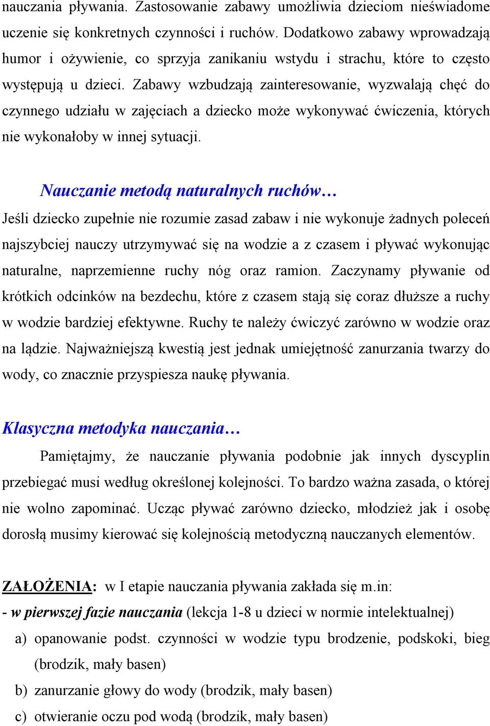 Zabawy wzbudzają zainteresowanie, wyzwalają chęć do czynnego udziału w zajęciach a dziecko może wykonywać ćwiczenia, których nie wykonałoby w innej sytuacji.