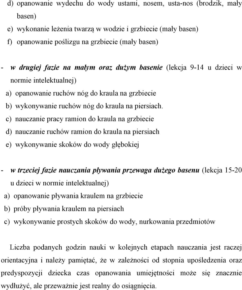 c) nauczanie pracy ramion do kraula na grzbiecie d) nauczanie ruchów ramion do kraula na piersiach e) wykonywanie skoków do wody głębokiej - w trzeciej fazie nauczania pływania przewaga dużego basenu