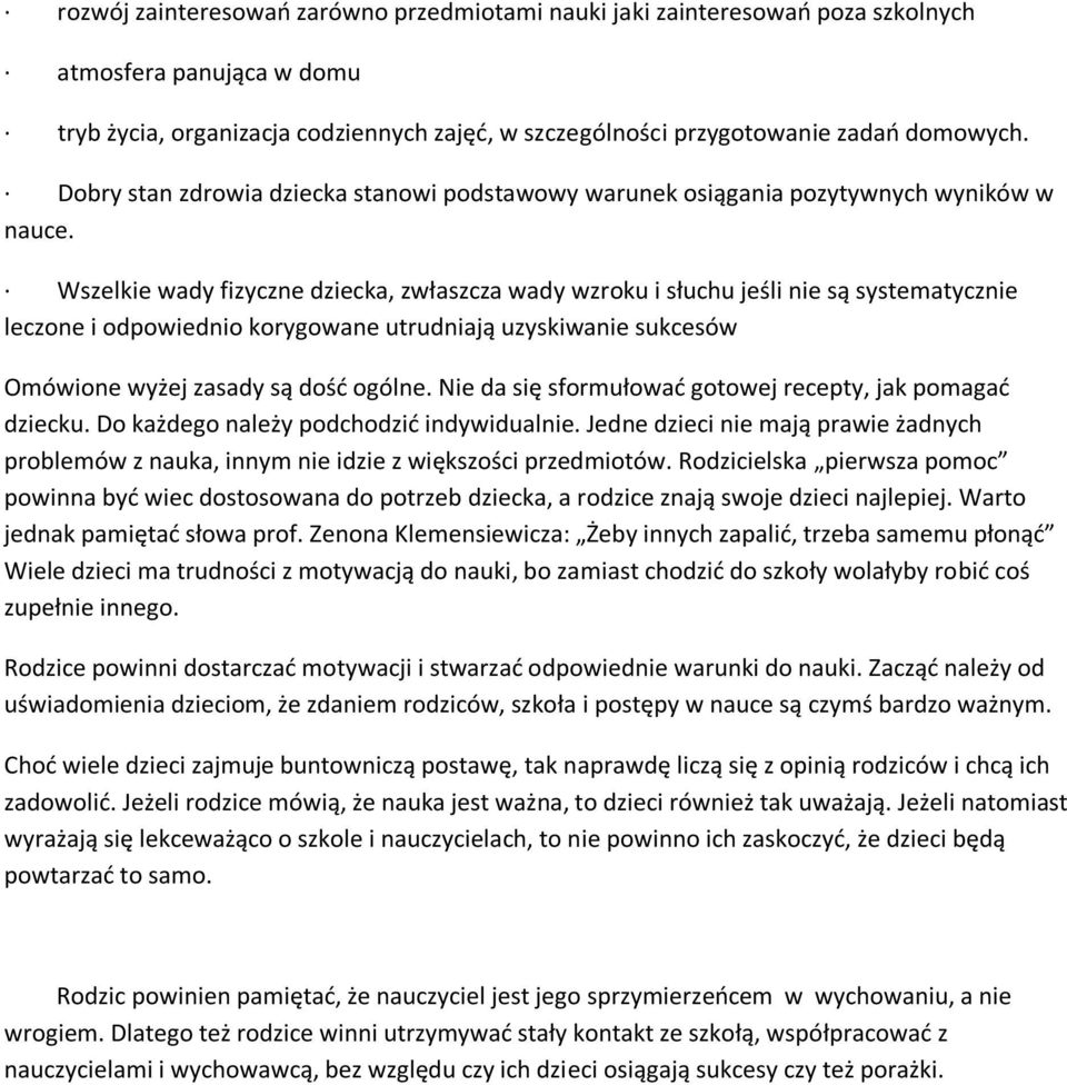 Wszelkie wady fizyczne dziecka, zwłaszcza wady wzroku i słuchu jeśli nie są systematycznie leczone i odpowiednio korygowane utrudniają uzyskiwanie sukcesów Omówione wyżej zasady są dość ogólne.