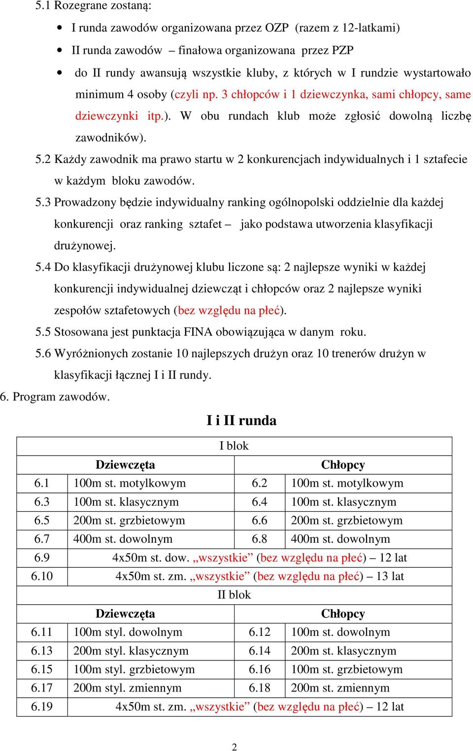 2 Każdy zawodnik ma prawo startu w 2 konkurencjach indywidualnych i 1 sztafecie w każdym bloku zawodów. 5.