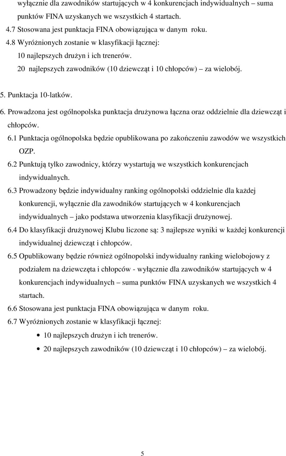 6.2 Punktują tylko zawodnicy, którzy wystartują we wszystkich konkurencjach indywidualnych. 6.