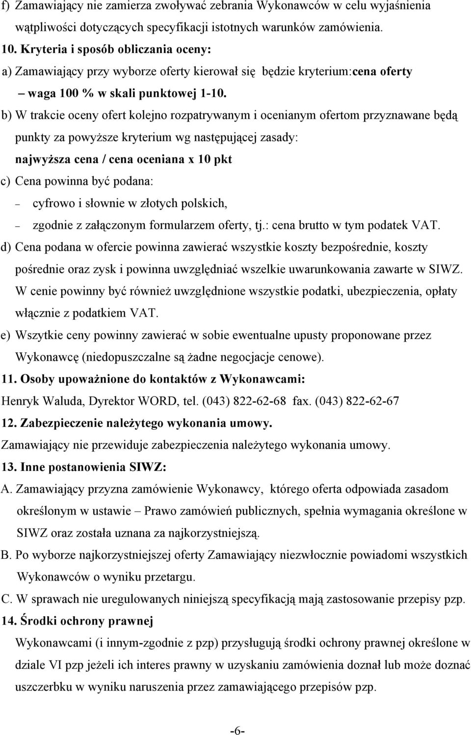 b) W trakcie oceny ofert kolejno rozpatrywanym i ocenianym ofertom przyznawane będą punkty za powyższe kryterium wg następującej zasady: najwyższa cena / cena oceniana x 10 pkt c) Cena powinna być