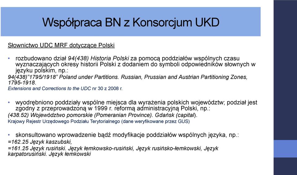 Extensions and Corrections to the UDC nr 30 z 2008 r. wyodrębniono poddziały wspólne miejsca dla wyrażenia polskich województw; podział jest zgodny z przeprowadzoną w 1999 r.