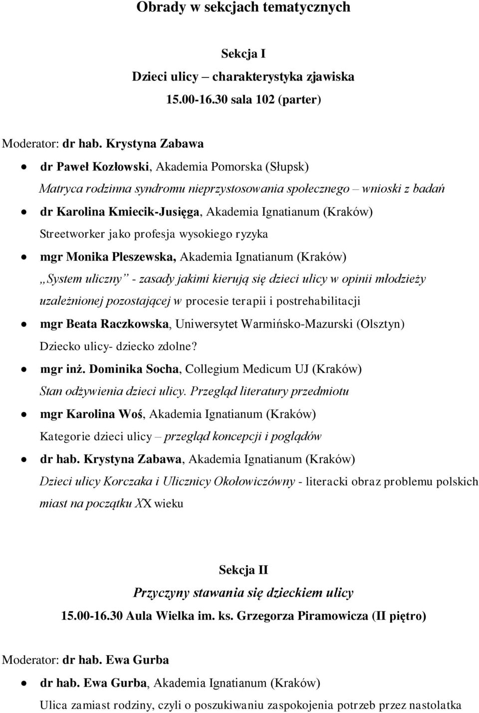 Streetworker jako profesja wysokiego ryzyka mgr Monika Pleszewska, Akademia Ignatianum (Kraków) System uliczny - zasady jakimi kierują się dzieci ulicy w opinii młodzieży uzależnionej pozostającej w