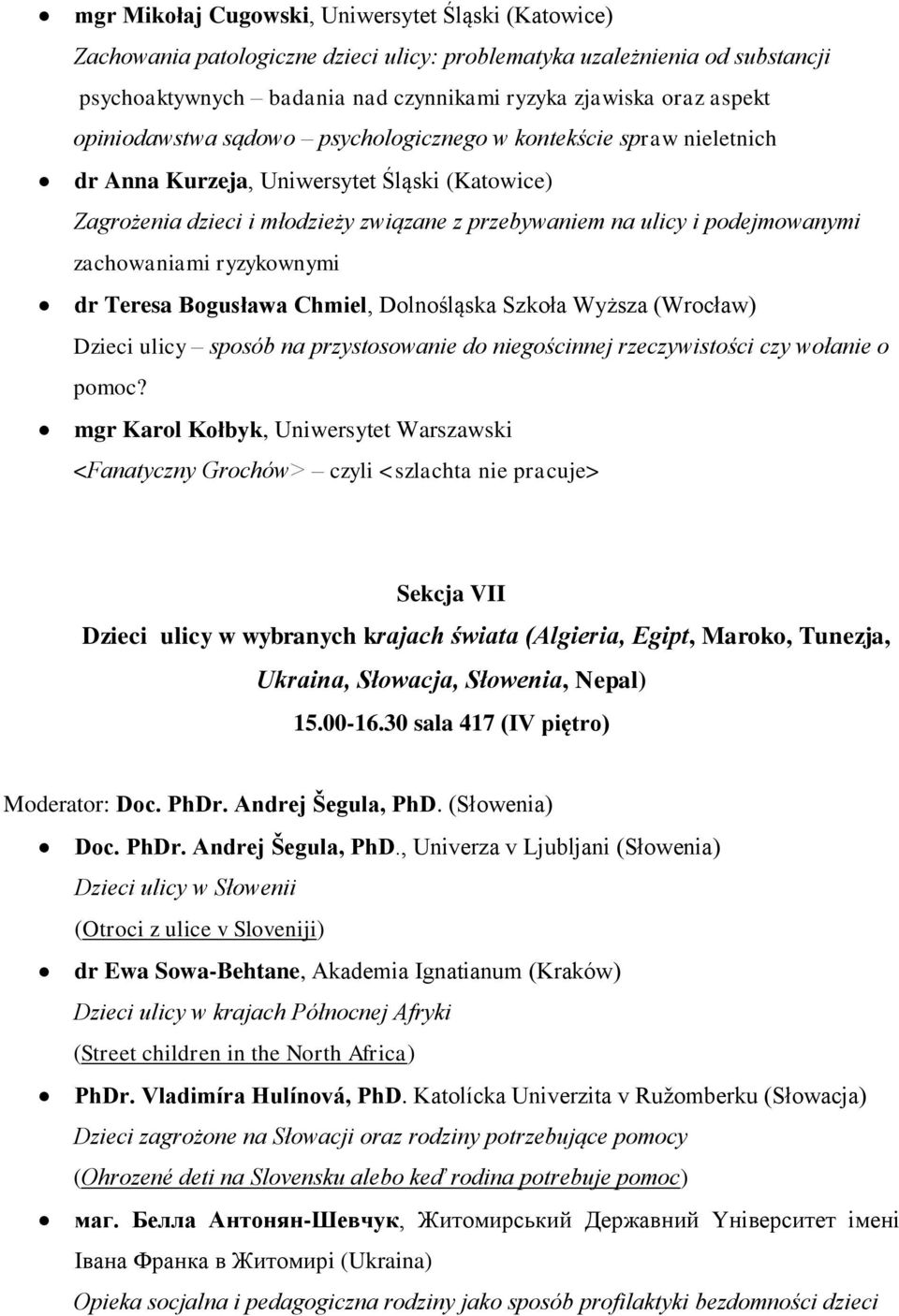 zachowaniami ryzykownymi dr Teresa Bogusława Chmiel, Dolnośląska Szkoła Wyższa (Wrocław) Dzieci ulicy sposób na przystosowanie do niegościnnej rzeczywistości czy wołanie o pomoc?