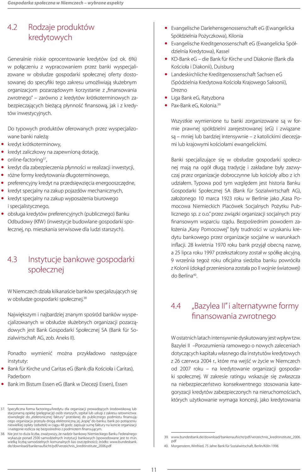 korzystanie z finansowania zwrotnego zarówno z kredytów krótkoterminowych zabezpieczających bieżącą płynność finansową, jak i z kredytów inwestycyjnych.